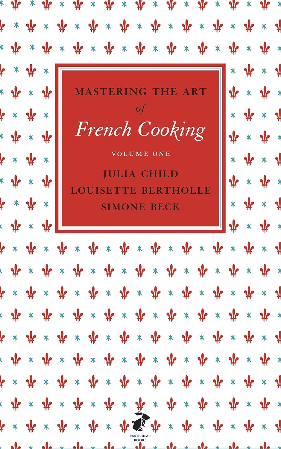 Mastering the Art of French Cooking: Volume 1